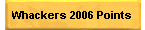 Whackers 2006 Points